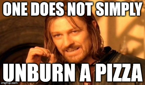 One Does Not Simply | ONE DOES NOT SIMPLY UNBURN A PIZZA | image tagged in memes,one does not simply | made w/ Imgflip meme maker