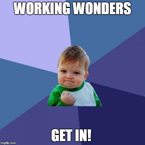 Success Kid Meme | WORKING WONDERS GET IN! | image tagged in memes,success kid | made w/ Imgflip meme maker
