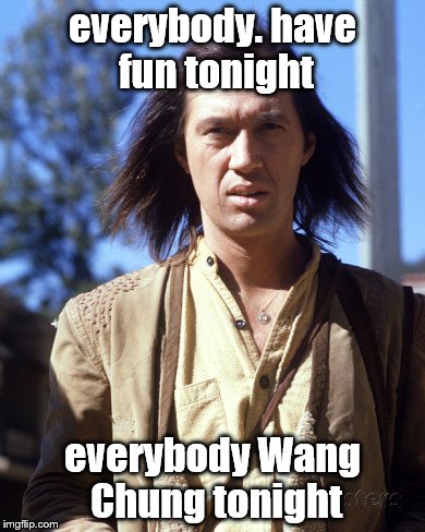 everybody. have fun tonight everybody Wang Chung tonight | made w/ Imgflip meme maker