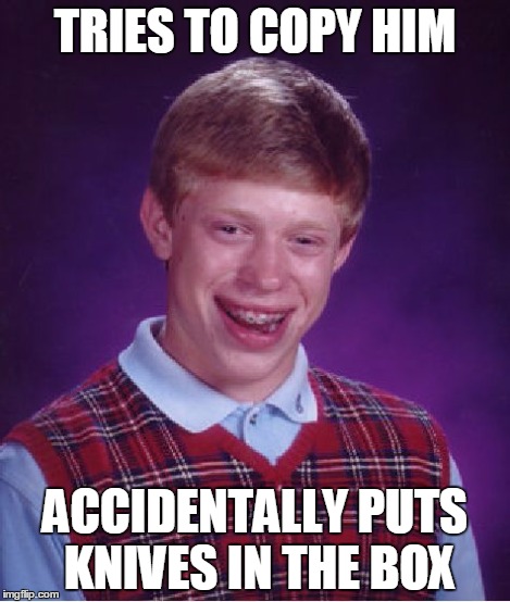 Bad Luck Brian Meme | TRIES TO COPY HIM ACCIDENTALLY PUTS KNIVES IN THE BOX | image tagged in memes,bad luck brian | made w/ Imgflip meme maker