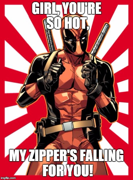 Deadpool Pick Up Lines | GIRL, YOU'RE SO HOT, MY ZIPPER'S FALLING FOR YOU! | image tagged in memes,deadpool pick up lines | made w/ Imgflip meme maker