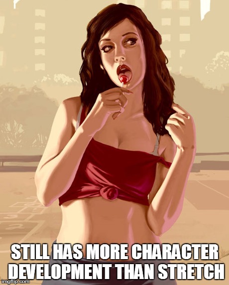STILL HAS MORE CHARACTER DEVELOPMENT THAN STRETCH | made w/ Imgflip meme maker