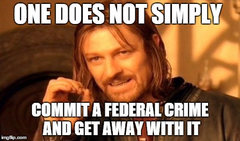 One Does Not Simply Meme | ONE DOES NOT SIMPLY COMMIT A FEDERAL CRIME AND GET AWAY WITH IT | image tagged in memes,one does not simply,funny | made w/ Imgflip meme maker