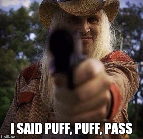 I SAID PUFF, PUFF, PASS | image tagged in ottis | made w/ Imgflip meme maker