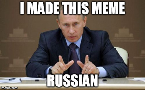 Putin Pun | I MADE THIS MEME RUSSIAN | image tagged in memes,vladimir putin,pun | made w/ Imgflip meme maker