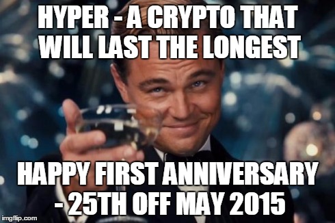 Leonardo Dicaprio Cheers Meme | HYPER - A CRYPTO THAT WILL LAST THE LONGEST HAPPY FIRST ANNIVERSARY - 25TH OFF MAY 2015 | image tagged in memes,leonardo dicaprio cheers | made w/ Imgflip meme maker