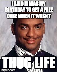 My family does this everytime when we go to Arirangs, you get free cake if it's your birthday :D | I SAID IT WAS MY BIRTHDAY TO GET A FREE CAKE WHEN IT WASN'T THUG LIFE | image tagged in thug life,cake,birthday | made w/ Imgflip meme maker