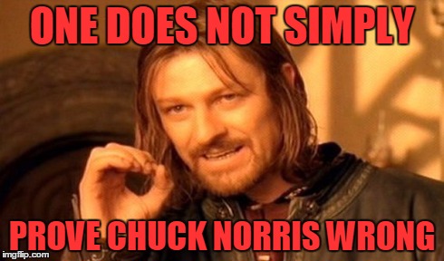 One Does Not Simply Meme | ONE DOES NOT SIMPLY PROVE CHUCK NORRIS WRONG | image tagged in memes,one does not simply | made w/ Imgflip meme maker