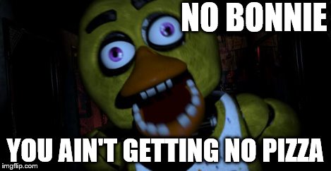 NO BONNIE YOU AIN'T GETTING NO PIZZA | made w/ Imgflip meme maker