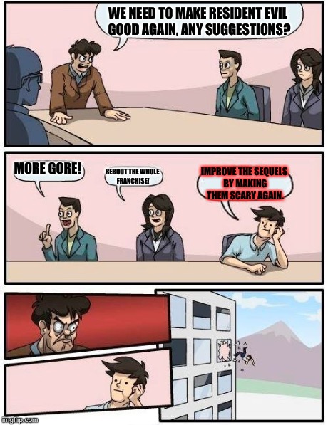 Resident Evil Staff | WE NEED TO MAKE RESIDENT EVIL GOOD AGAIN, ANY SUGGESTIONS? MORE GORE! REBOOT THE WHOLE FRANCHISE! IMPROVE THE SEQUELS BY MAKING THEM SCARY A | image tagged in memes,boardroom meeting suggestion,gaming | made w/ Imgflip meme maker