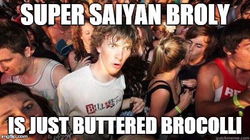Sudden Realization | SUPER SAIYAN BROLY IS JUST BUTTERED BROCOLLI | image tagged in sudden realization | made w/ Imgflip meme maker