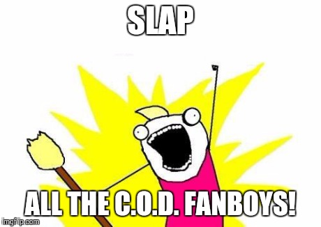 X All The Y Meme | SLAP ALL THE C.O.D. FANBOYS! | image tagged in memes,x all the y | made w/ Imgflip meme maker