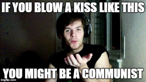 Communist Speg | IF YOU BLOW A KISS LIKE THIS YOU MIGHT BE A COMMUNIST | image tagged in communist speg | made w/ Imgflip meme maker
