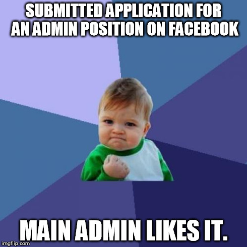 I might get the position :D | SUBMITTED APPLICATION FOR AN ADMIN POSITION ON FACEBOOK MAIN ADMIN LIKES IT. | image tagged in memes,success kid | made w/ Imgflip meme maker