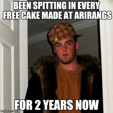 Scumbag Steve Meme | BEEN SPITTING IN EVERY FREE CAKE MADE AT ARIRANGS FOR 2 YEARS NOW | image tagged in memes,scumbag steve | made w/ Imgflip meme maker