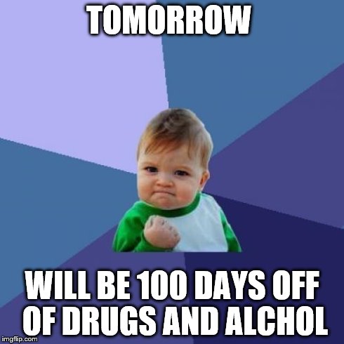 Success Kid | TOMORROW WILL BE 100 DAYS OFF OF DRUGS AND ALCHOL | image tagged in memes,success kid | made w/ Imgflip meme maker