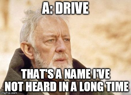 Obi Wan Kenobi | A: DRIVE THAT'S A NAME I'VE NOT HEARD IN A LONG TIME | image tagged in memes,obi wan kenobi,AdviceAnimals | made w/ Imgflip meme maker