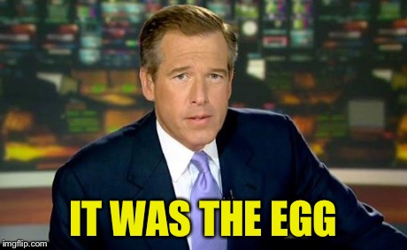 I was there, and... | IT WAS THE EGG | image tagged in memes,brian williams was there | made w/ Imgflip meme maker