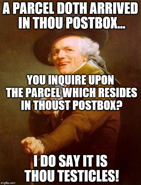 Joseph Ducreux Meme | A PARCEL DOTH ARRIVED IN THOU POSTBOX... I DO SAY IT IS THOU TESTICLES! YOU INQUIRE UPON THE PARCEL WHICH RESIDES IN THOUST POSTBOX? | image tagged in memes,joseph ducreux | made w/ Imgflip meme maker