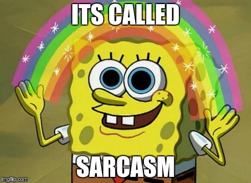 Imagination Spongebob Meme | ITS CALLED SARCASM | image tagged in memes,imagination spongebob | made w/ Imgflip meme maker