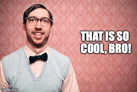 THAT IS SO COOL, BRO! | made w/ Imgflip meme maker