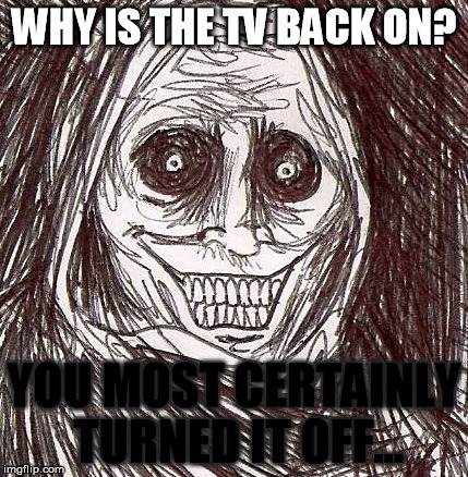 Unwanted House Guest | WHY IS THE TV BACK ON? YOU MOST CERTAINLY TURNED IT OFF... | image tagged in memes,unwanted house guest | made w/ Imgflip meme maker