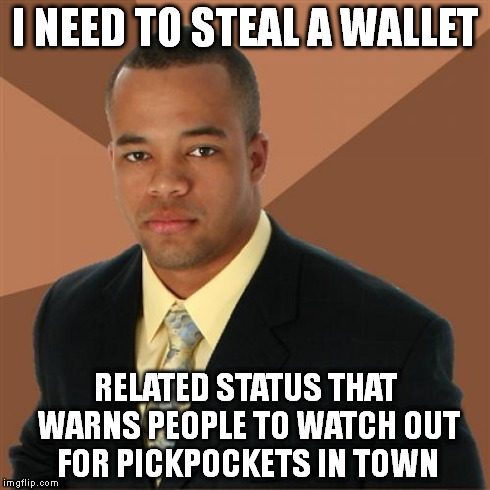 Successful Black Man | I NEED TO STEAL A WALLET RELATED STATUS THAT WARNS PEOPLE TO WATCH OUT FOR PICKPOCKETS IN TOWN | image tagged in memes,successful black man | made w/ Imgflip meme maker