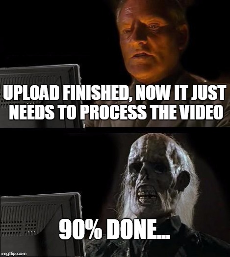 I'll Just Wait Here Meme | UPLOAD FINISHED, NOW IT JUST NEEDS TO PROCESS THE VIDEO 90% DONE... | image tagged in memes,ill just wait here | made w/ Imgflip meme maker