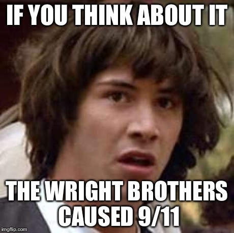 Not their fault and they've also made airplane security much better. | IF YOU THINK ABOUT IT THE WRIGHT BROTHERS CAUSED 9/11 | image tagged in memes,conspiracy keanu | made w/ Imgflip meme maker