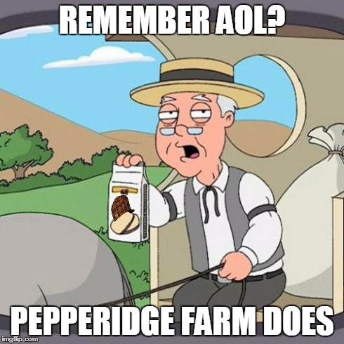 Pepperidge Farm Remembers | REMEMBER AOL? PEPPERIDGE FARM DOES | image tagged in memes,pepperidge farm remembers,scumbag | made w/ Imgflip meme maker