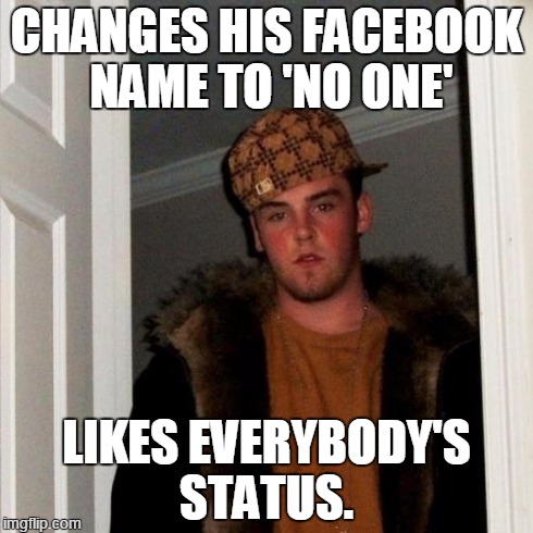 Facebook  | CHANGES HIS FACEBOOK NAME TO 'NO ONE' LIKES EVERYBODY'S STATUS. | image tagged in memes,scumbag steve | made w/ Imgflip meme maker