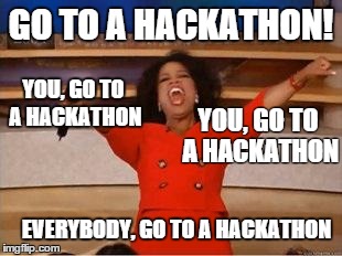 Oprah You Get A Meme | GO TO A HACKATHON! EVERYBODY, GO TO A HACKATHON YOU, GO TO A HACKATHON YOU, GO TO A HACKATHON | image tagged in you get an oprah | made w/ Imgflip meme maker