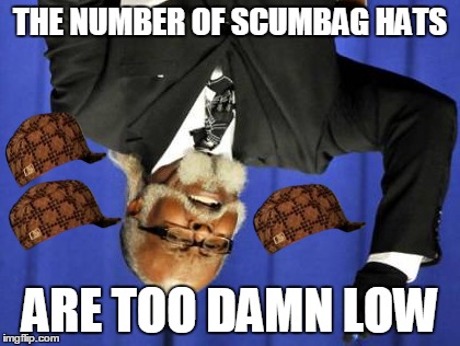 Too Damn High Meme | THE NUMBER OF SCUMBAG HATS ARE TOO DAMN LOW | image tagged in memes,too damn high,scumbag | made w/ Imgflip meme maker