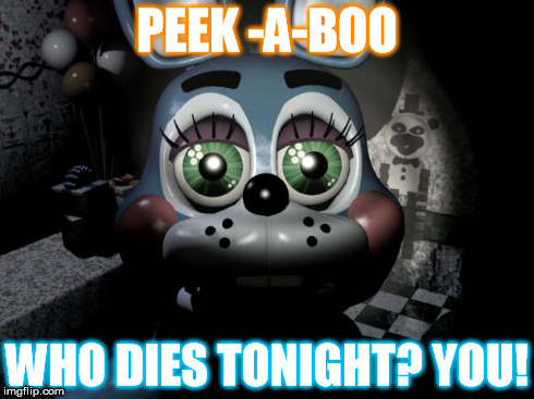 peek-a-BOONIE | PEEK -A-BOO WHO DIES TONIGHT?
YOU! | image tagged in toy bonnie | made w/ Imgflip meme maker