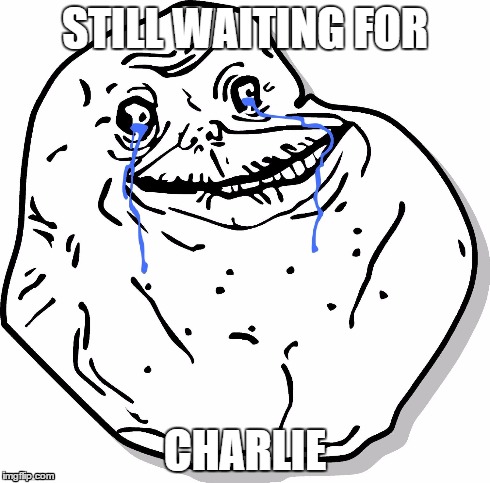 Charlie Charlie | STILL WAITING FOR CHARLIE | image tagged in funny,forever alone | made w/ Imgflip meme maker