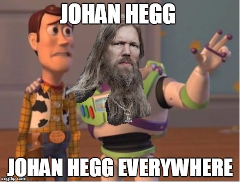 JOHAN HEGG JOHAN HEGG EVERYWHERE | image tagged in x x everywhere,johan hegg,amon amarth | made w/ Imgflip meme maker