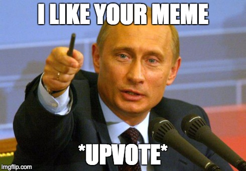 Putin likes you | I LIKE YOUR MEME *UPVOTE* | image tagged in give that man a cookie,like,upvote,meme | made w/ Imgflip meme maker