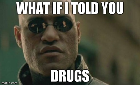 Matrix Morpheus | WHAT IF I TOLD YOU DRUGS | image tagged in memes,matrix morpheus | made w/ Imgflip meme maker