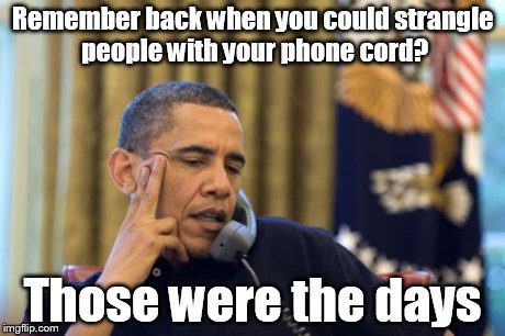 No I Can't Obama | Remember back when you could strangle people with your phone cord? Those were the days | image tagged in memes,no i cant obama | made w/ Imgflip meme maker