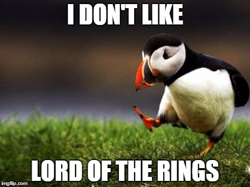 Unpopular Opinion Puffin | I DON'T LIKE LORD OF THE RINGS | image tagged in memes,unpopular opinion puffin | made w/ Imgflip meme maker