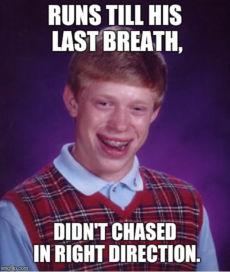 Bad Luck Brian Meme | RUNS TILL HIS LAST BREATH, DIDN'T CHASED IN RIGHT DIRECTION. | image tagged in memes,bad luck brian | made w/ Imgflip meme maker