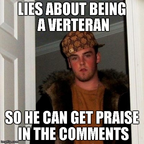 Scumbag Steve | LIES ABOUT BEING A VERTERAN SO HE CAN GET PRAISE IN THE COMMENTS | image tagged in memes,scumbag steve | made w/ Imgflip meme maker