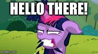 mlp | HELLO THERE! | image tagged in mlp | made w/ Imgflip meme maker