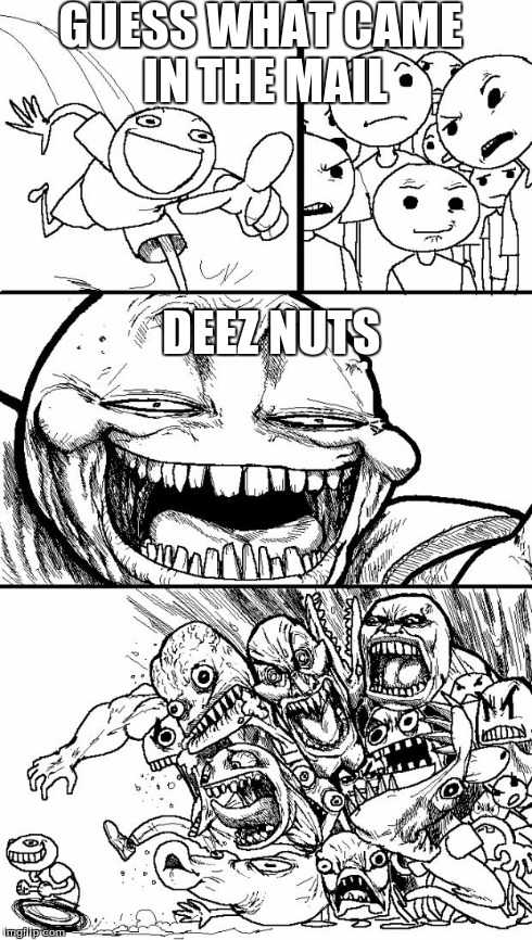 Hey Internet Meme | GUESS WHAT CAME IN THE MAIL DEEZ NUTS | image tagged in memes,hey internet | made w/ Imgflip meme maker