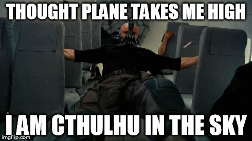 Thought plane takes me high; I am Cthulhu in the sky | THOUGHT PLANE TAKES ME HIGH I AM CTHULHU IN THE SKY | image tagged in thought,plane,high,cthulhu,sky | made w/ Imgflip meme maker