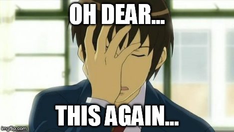 Kyon Facepalm Ver 2 | OH DEAR... THIS AGAIN... | image tagged in kyon facepalm ver 2 | made w/ Imgflip meme maker