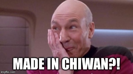 picard oops | MADE IN CHIWAN?! | image tagged in picard oops | made w/ Imgflip meme maker