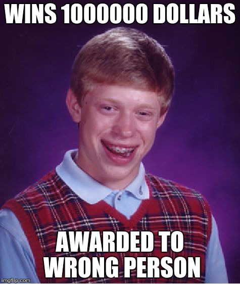 Bad Luck Brian Meme | WINS 1000000 DOLLARS AWARDED TO WRONG PERSON | image tagged in memes,bad luck brian | made w/ Imgflip meme maker