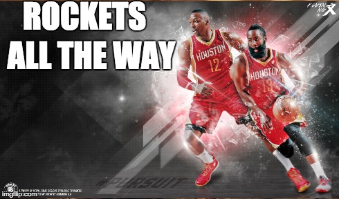 ROCKETS ALL THE WAY | image tagged in nba | made w/ Imgflip meme maker