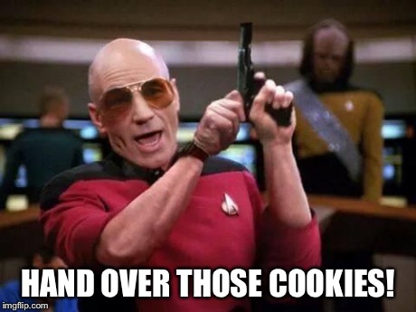 picard gangsta | HAND OVER THOSE COOKIES! | image tagged in picard gangsta | made w/ Imgflip meme maker